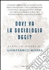 Dove va la sociologia oggi? Studi in onore di Gianfranco Morra libro