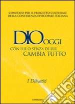 Dio oggi. Con lui o senza di lui cambia tutto. I dibattiti libro