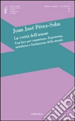 La verità dell'amore: una luce per camminare. Esperienza, metafisica e fondamento della morale libro