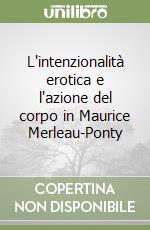 L'intenzionalità erotica e l'azione del corpo in Maurice Merleau-Ponty libro