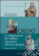 Credo. La raffigurazione del Simbolo Apostolico nell'arte europea. Ediz. illustrata libro