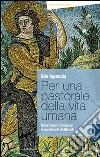 Per una pastorale della vita umana. Riferimenti fondativi e contenuti dottrinali libro