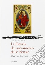 La grazia del sacramento delle nozze. Stupirsi del dono grande libro