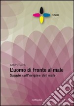 L'uomo di fronte al male. Saggio sull'origine del male libro