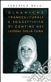 Dinamiche transculturali e soggettività di confine nei luoghi della cura libro di Baldi Federica