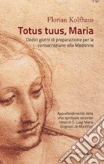 Totus tuus, Maria. Approfondimenti della vita spirituale secondo i testi di S. Luigi Maria Grignion de Montfort