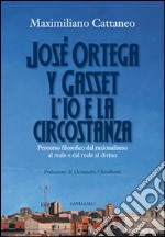 José Ortega y Gasset. L'io e la circostanza. Percorso filosofico dal razionalismo al reale e dal reale al divino libro