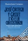 José Ortega y Gasset. L'io e la circostanza. Percorso filosofico dal razionalismo al reale e dal reale al divino libro