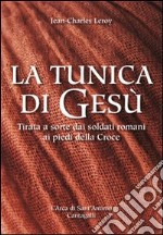 La tunica di Gesù. Tirata a sorte dai soldati romani ai piedi della Croce libro