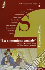 La comunione nuziale. Oriente e Occidente in dialogo sull'amore umano e la famiglia libro