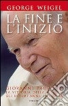 La fine e l'inizio. Giovanni Paolo II: la vittoria della libertà, gli ultimi anni, l'eredità libro