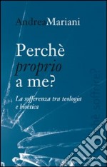 Perché proprio a me? La sofferenza tra teologia e bioetica libro