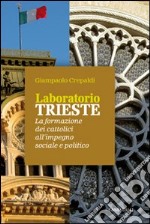 Laboratorio Trieste. La formazione dei cattolici all'impegno sociale e politico libro