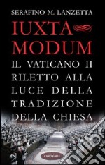 Iuxta Modum. Il Vaticano II riletto alla luce della tradizione della Chiesa libro