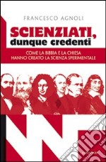 Scienziati, dunque credenti. Come la Bibbia e la Chiesa hanno creato la scienza sperimentale libro