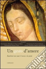 Un gesto d'amore. Bambini non nati l'onore e la pietà libro