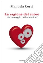 La ragione del cuore. Antropologia delle emozioni