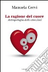 La ragione del cuore. Antropologia delle emozioni libro