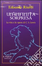 Un'infinita sorpresa. La vita e le opere di C. S. Lewis libro