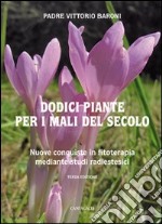 Dodici piante per i mali del secolo. Nuove conquiste in fitoterapia mediante studi radioestesici