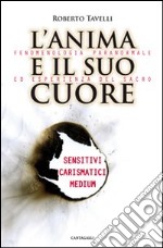 L'anima e il suo cuore. Fenomenologia paranormale ed esperienza del sacro. Sensitivi, carismatici, medium libro