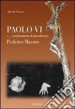 Paolo VI «...Un fenomeno di piccolezza». Profetico maestro libro