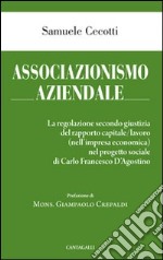 Associazionismo aziendale. Le regole secondo giustizia del rapporto capitale/lavoro (nell'impresa economica) nel progetto sociale di Carlo Francesco d'Agostino libro