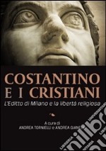 Costantino e i cristiani. L'editto di Milano e la libertà religiosa libro