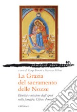 La grazia del sacramento delle nozze. Identità e missione degli sposi nella famiglia: chiesa domestica libro