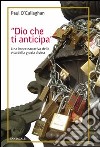 Dio che ti anticipa. Una breve narrativa della vita della grazia divina libro di O'Callaghan Paul