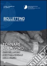 Tornare al lavoro. Crisi del lavoro e dottrina sociale della Chiesa. Bollettino di dottrina sociale della Chiesa libro