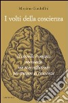 I volti della coscienza. Il cervello è organo necessario ma non sufficiente per spiegare la coscienza libro