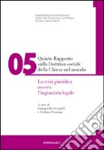 Quinto rapporto sulla dottrina sociale della Chiesa nel mondo. Vol. 5: La crisi giuridica ovvero l'ingiustizia legale libro