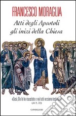 Atti degli Apostoli, gli inizi della Chiesa. «Gesù, Dio lo ha risuscitato e noi tutti ne siamo testimoni» (At 2,32) libro