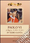 Paolo VI. Pellegrinaggio di fede e di pace in Terra Santa libro