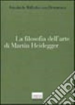 La filosofia dell'arte di Martin Heidegger. Un'interpretazione sistematica del saggio «L'origine dell'opera d'arte»