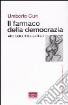 Il farmaco della democrazia. Alle radici della politica libro