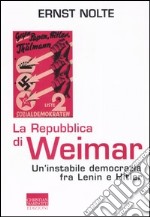 La Repubblica di Weimar. Un'instabile democrazia fra Lenin e Hitler libro