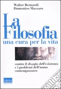 La filosofia, una cura per la vita. Contro il disagio dell'esistenza e i problemi dell'uomo contemporaneo libro