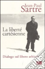 La liberté cartésienne. Dialogo sul libero arbitrio libro