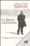 La liberté cartésienne. Dialogo sul libero arbitrio libro di Sartre Jean-Paul Pirillo N. (cur.)