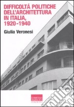 Difficoltà politiche dell'architettura in Italia 1920-1940. Ediz. illustrata
