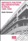 Difficoltà politiche dell'architettura in Italia 1920-1940. Ediz. illustrata libro