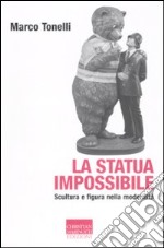 La statua impossibile. Scultura e figura della modernità libro