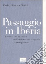 Passaggio in Iberia. Percorsi del moderno nell'architettura spagnola contemporanea libro