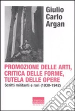 Promozione delle arti, critica delle forme, tutela delle opere. Scritti militanti e rari (1930-1942) libro