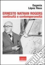 Ernesto Nathan Rogers. Continuità e contemporaneità libro