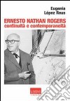 Ernesto Nathan Rogers. Continuità e contemporaneità libro