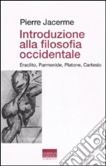 Introduzione alla filosofia occidentale. Eraclito, Parmenide, Platone, Cartesio