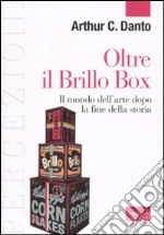 Oltre il Brillo Box. Il mondo dell'arte dopo la fine della storia libro